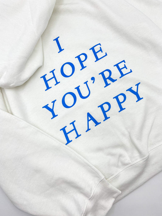 I Hope You're Happy Sweatshirt